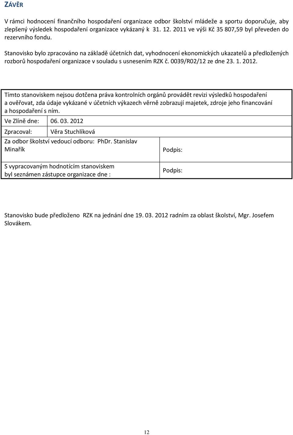 Stanovisko bylo zpracováno na základě účetních dat, vyhodnocení ekonomických ukazatelů a předložených rozborů hospodaření organizace v souladu s usnesením RZK č. 0039/R02/12 ze dne 23. 1. 2012.