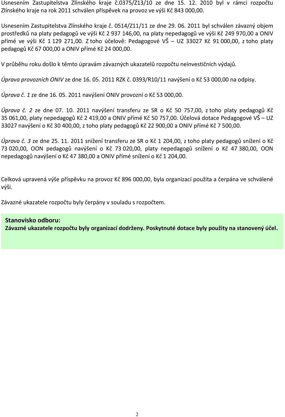 2011 byl schválen závazný objem prostředků na platy pedagogů ve výši Kč 2 937 146,00, na platy nepedagogů ve výši Kč 249 970,00 a ONIV přímé ve výši Kč 1 129 271,00.