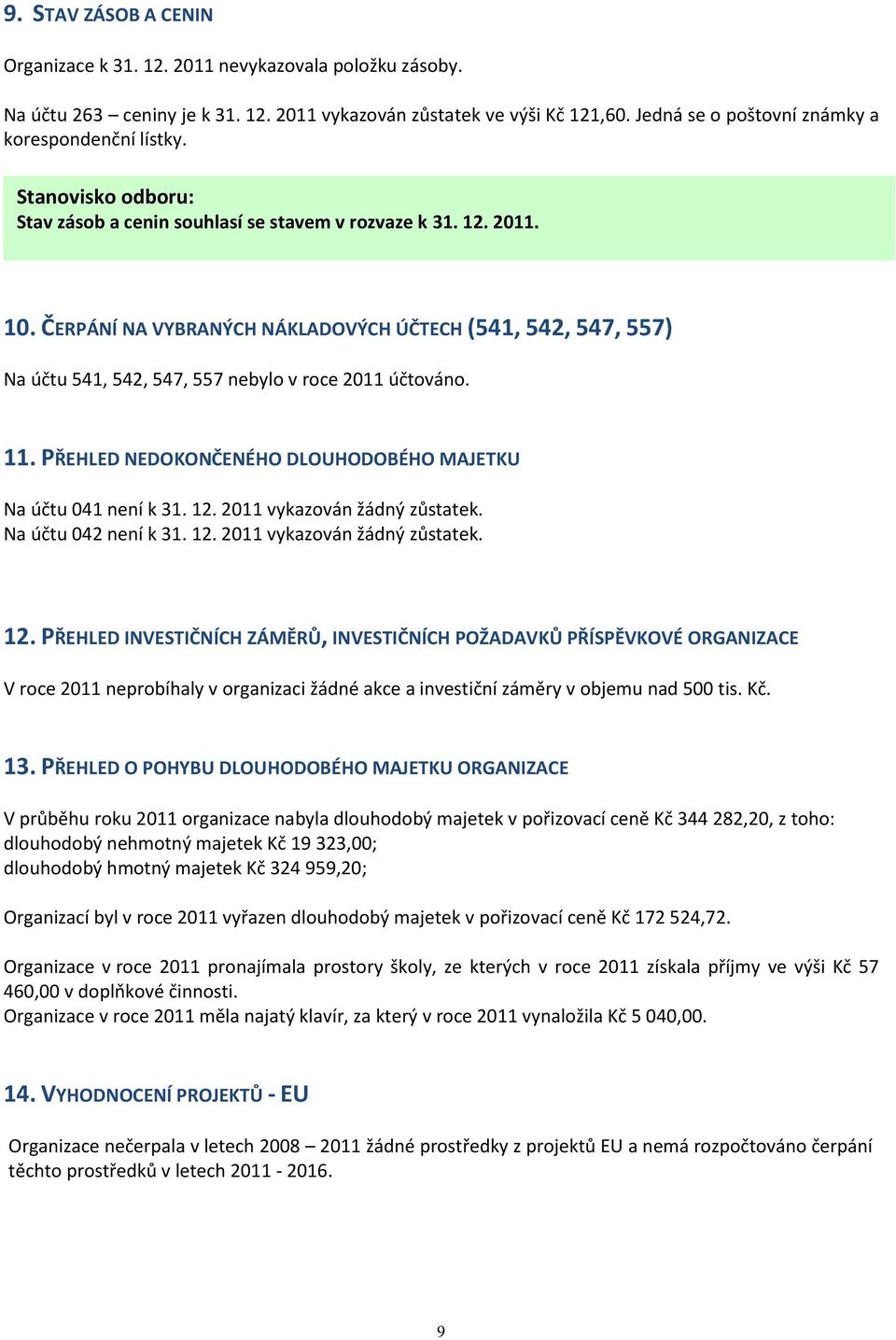 ČERPÁNÍ NA VYBRANÝCH NÁKLADOVÝCH ÚČTECH (541, 542, 547, 557) Na účtu 541, 542, 547, 557 nebylo v roce 2011 účtováno. 11. PŘEHLED NEDOKONČENÉHO DLOUHODOBÉHO MAJETKU Na účtu 041 není k 31. 12.