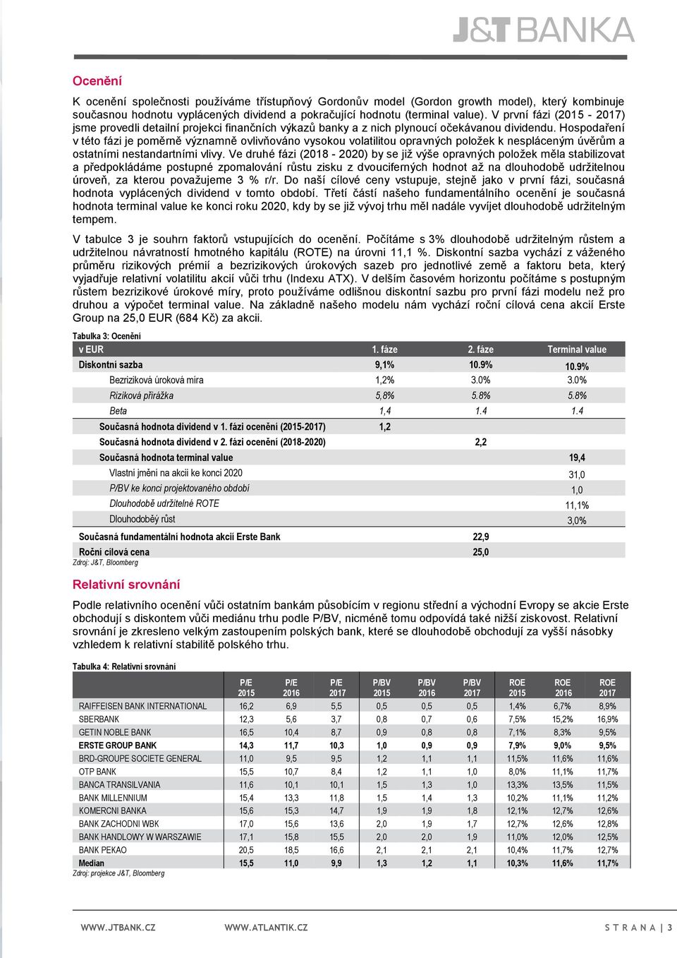 Hospodaření v této fázi je poměrně významně ovlivňováno vysokou volatilitou opravných položek k nespláceným úvěrům a ostatními nestandartními vlivy.