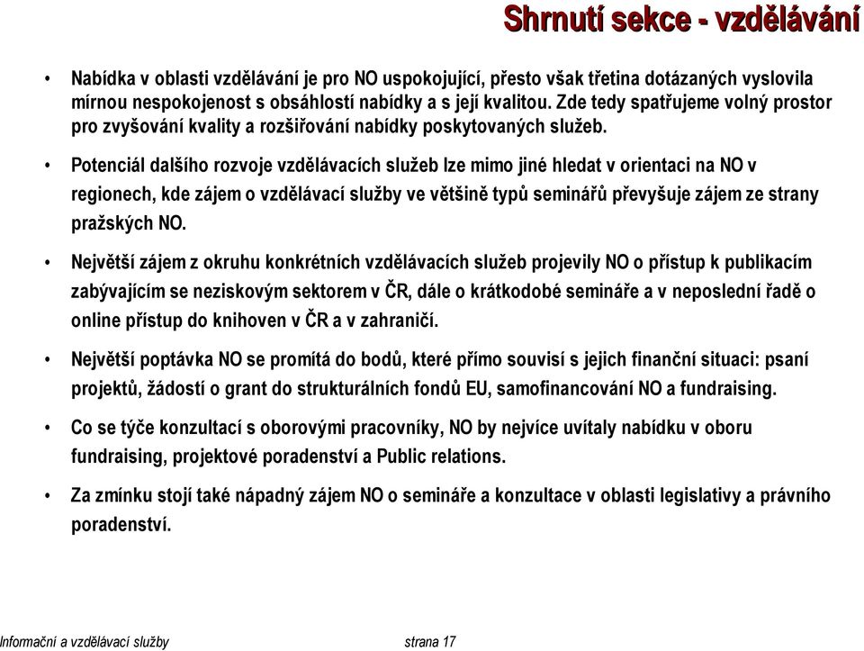 Potenciál dalšího rozvoje vzdělávacích služeb lze mimo jiné hledat v orientaci na NO v regionech, kde zájem o vzdělávací služby ve většině typů seminářů převyšuje zájem ze strany pražských NO.