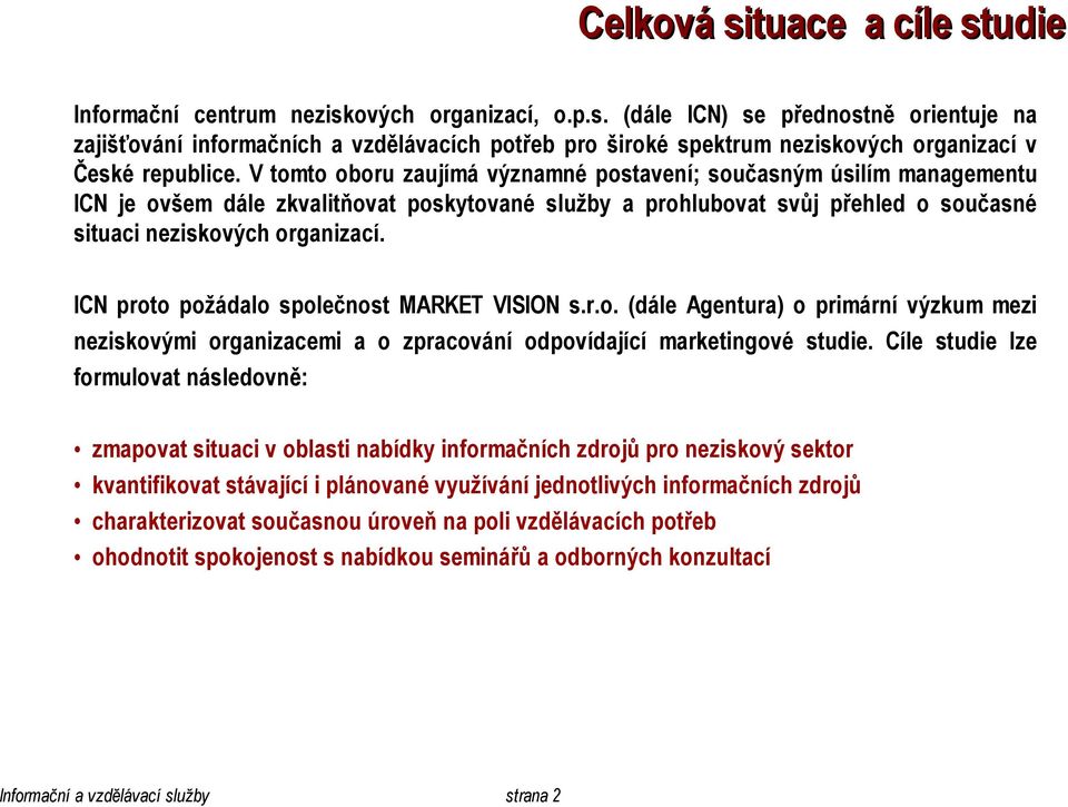 ICN proto požádalo společnost MARKET VISION s.r.o. (dále Agentura) o primární výzkum mezi neziskovými organizacemi a o zpracování odpovídající marketingové studie.