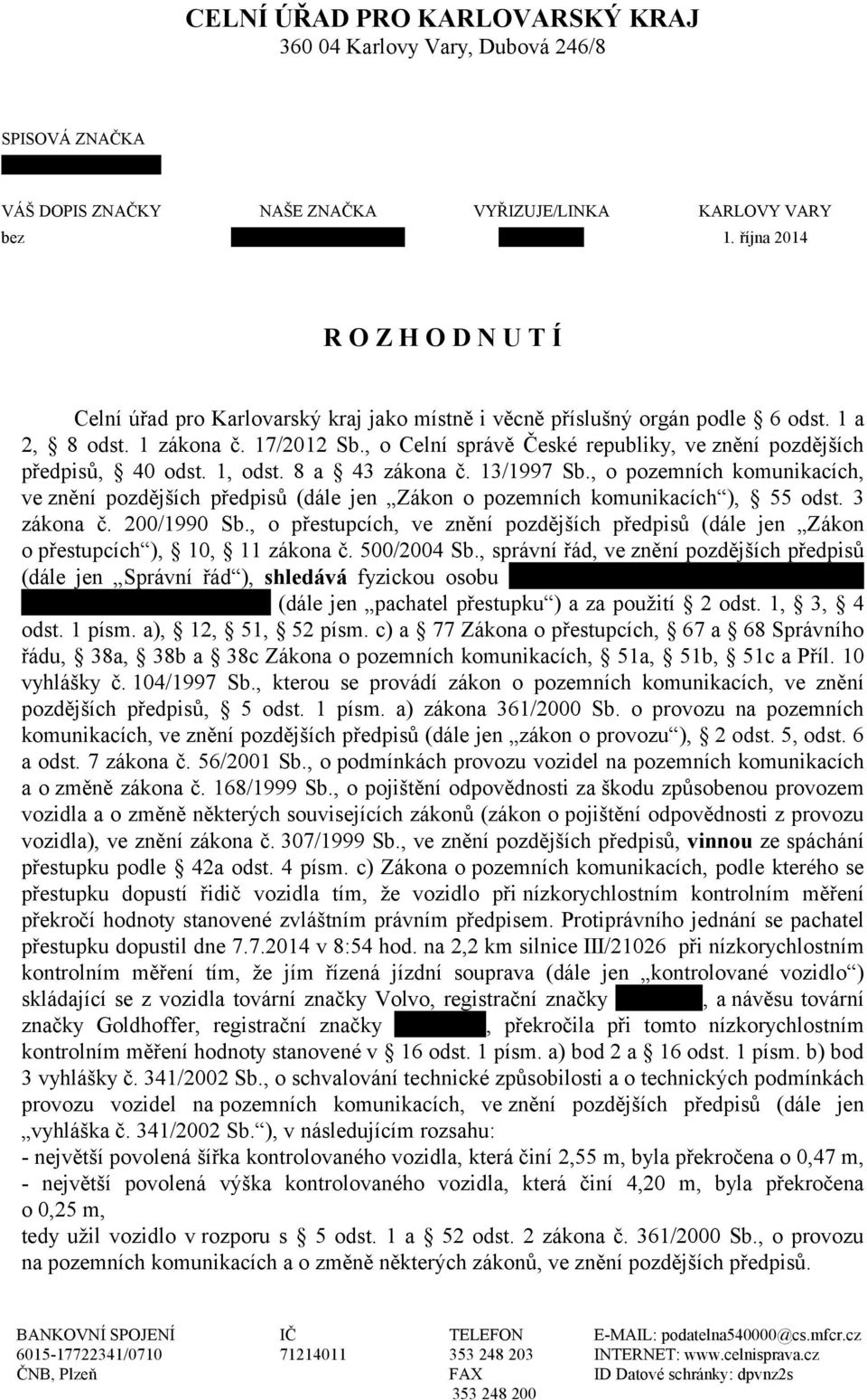 , o Celní správě České republiky, ve znění pozdějších předpisů, 40 odst. 1, odst. 8 a 43 zákona č. 13/1997 Sb.