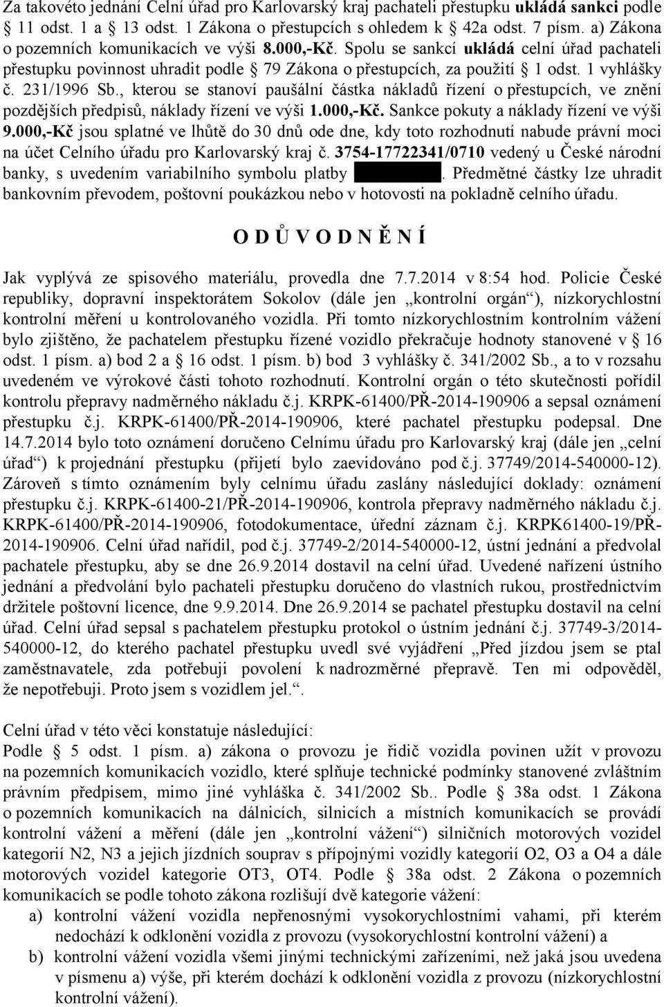 231/1996 Sb., kterou se stanoví paušální částka nákladů řízení o přestupcích, ve znění pozdějších předpisů, náklady řízení ve výši 1.000,-Kč. Sankce pokuty a náklady řízení ve výši 9.