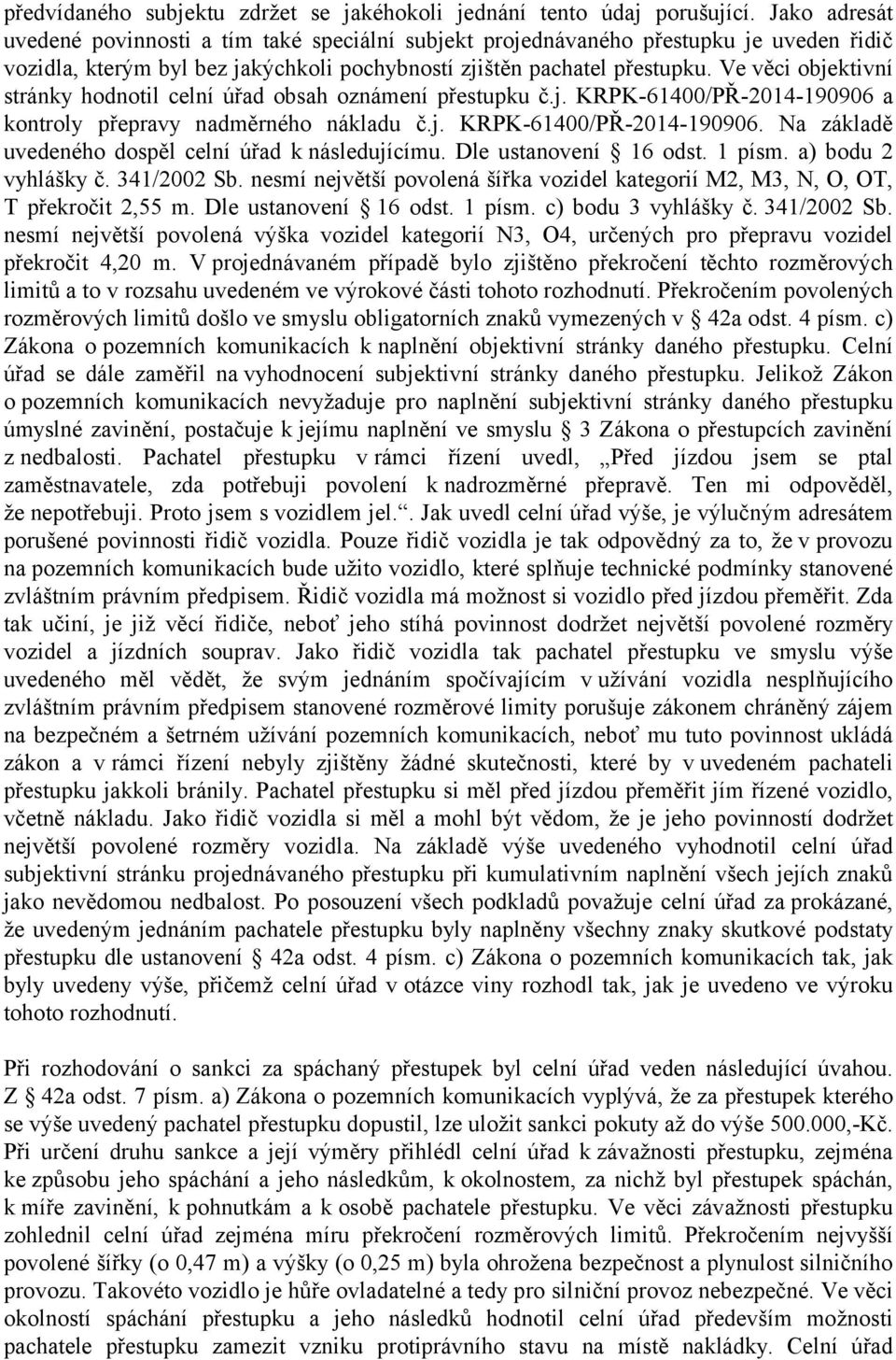 Ve věci objektivní stránky hodnotil celní úřad obsah oznámení přestupku č.j. KRPK-61400/PŘ-2014-190906 a kontroly přepravy nadměrného nákladu č.j. KRPK-61400/PŘ-2014-190906. Na základě uvedeného dospěl celní úřad k následujícímu.