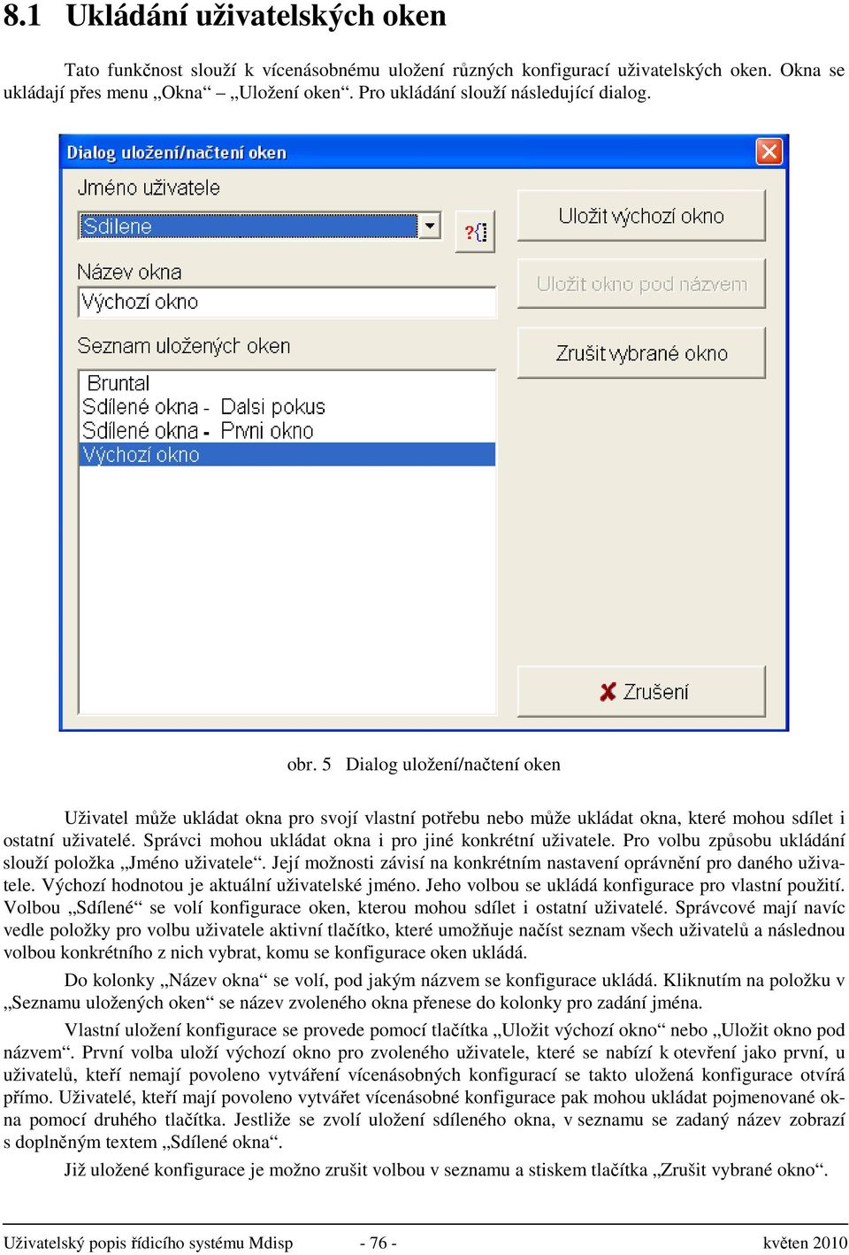 Správci mohou ukládat okna i pro jiné konkrétní uživatele. Pro volbu způsobu ukládání slouží položka Jméno uživatele. Její možnosti závisí na konkrétním nastavení oprávnění pro daného uživatele.