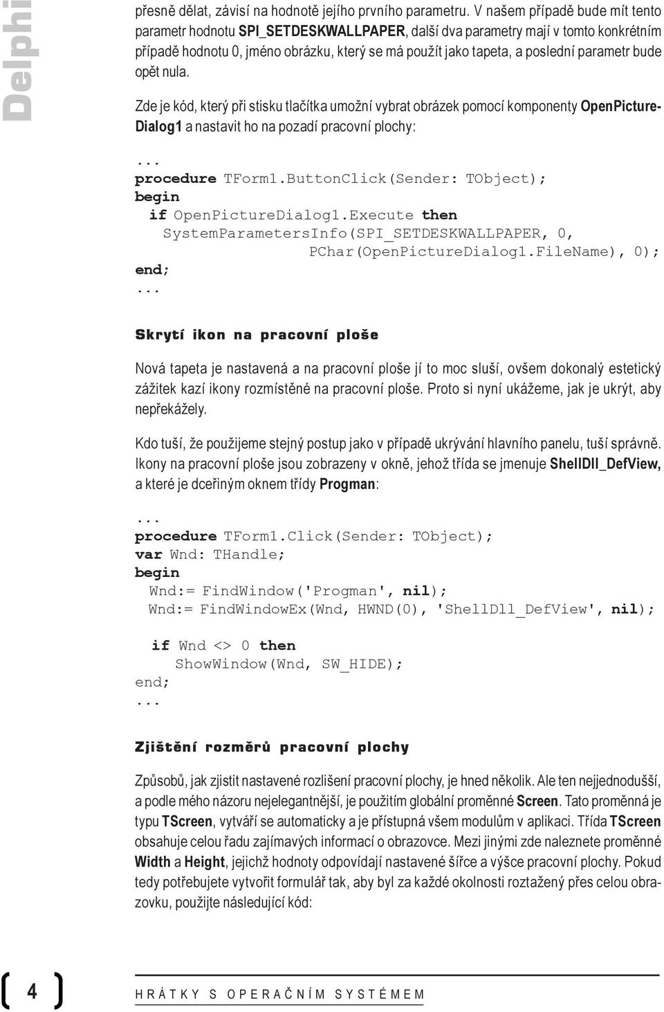 bude opět nula. Zde je kód, který při stisku tlačítka umožní vybrat obrázek pomocí komponenty OpenPicture- Dialog1 a nastavit ho na pozadí pracovní plochy: procedure TForm1.