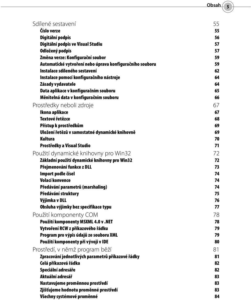 souboru 66 Prostředky neboli zdroje 67 Ikona aplikace 67 Textové řetězce 68 Přístup k prostředkům 69 Uložení řetězů v samostatné dynamické knihovně 69 Kultura 70 Prostředky a Visual Studio 71 Použití