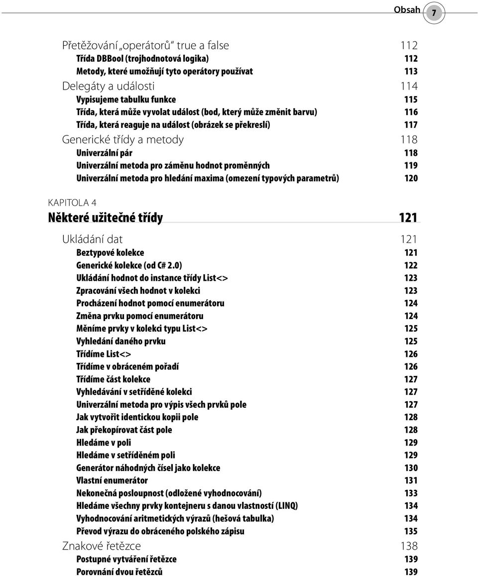 hodnot proměnných 119 Univerzální metoda pro hledání maxima (omezení typových parametrů) 120 KAPITOLA 4 Některé užitečné třídy 121 Ukládání dat 121 Beztypové kolekce 121 Generické kolekce (od C# 2.