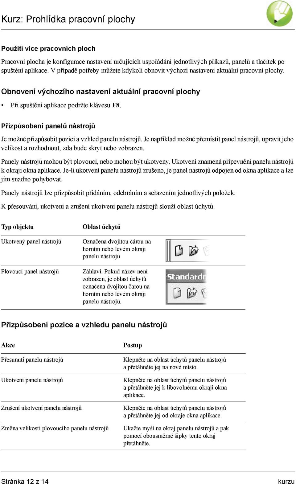 Přizpůsobení panelů nástrojů Je možné přizpůsobit pozici a vzhled panelu nástrojů. Je například možné přemístit panel nástrojů, upravit jeho velikost a rozhodnout, zda bude skryt nebo zobrazen.