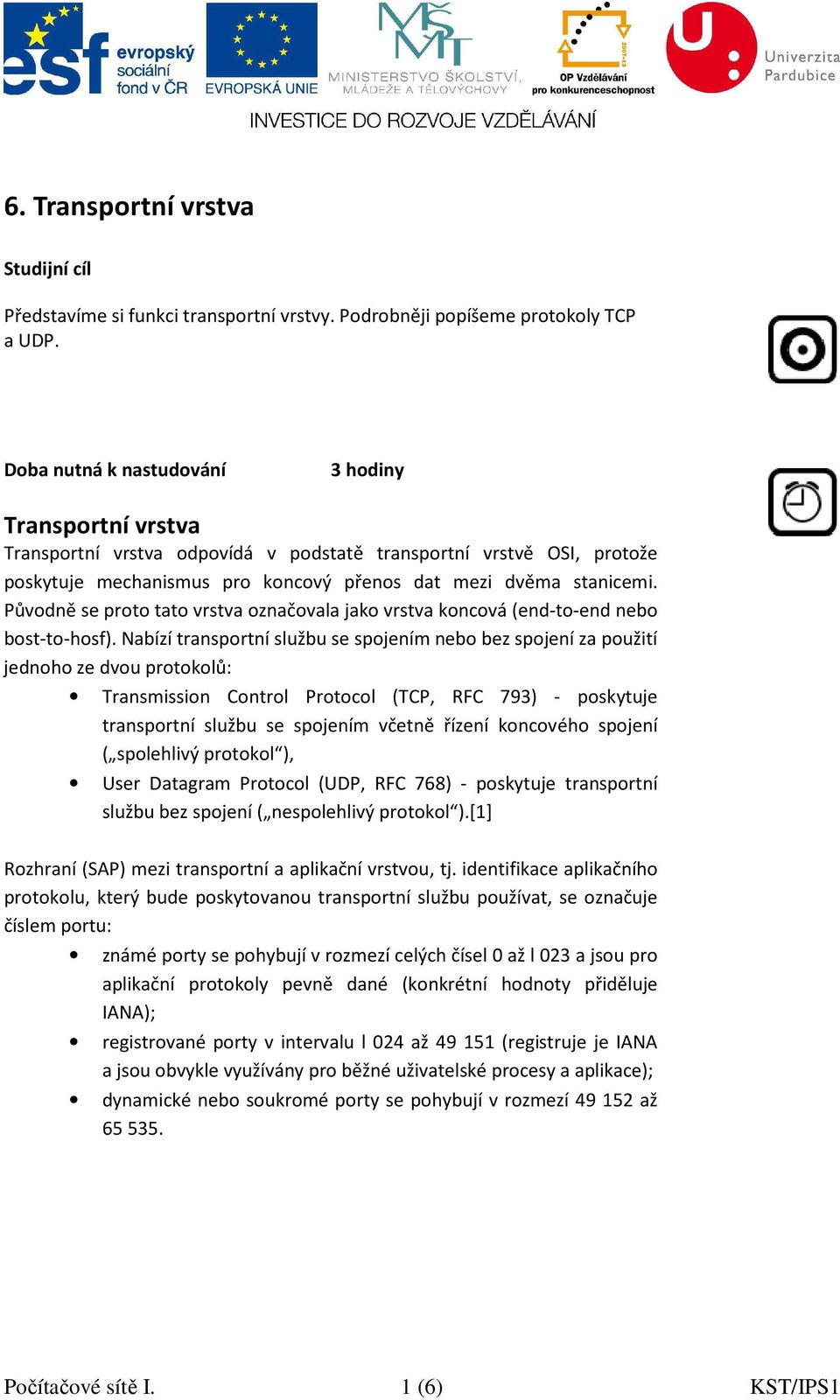 Původně se proto tato vrstva označovala jako vrstva koncová (end-to-end nebo bost-to-hosf).