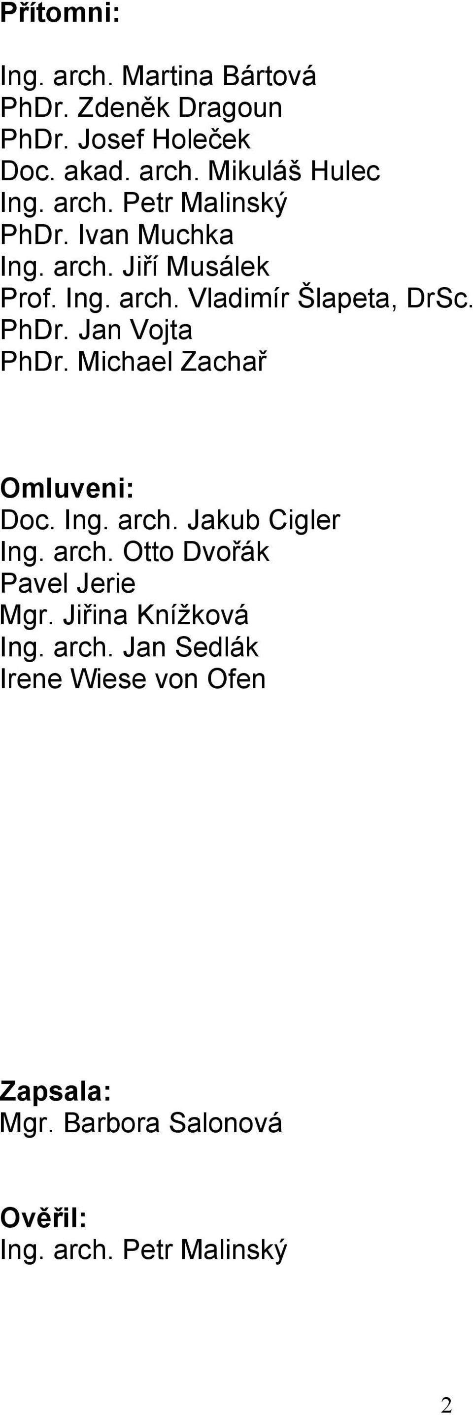 Michael Zachař Omluveni: Doc. Ing. arch. Jakub Cigler Ing. arch. Otto Dvořák Pavel Jerie Mgr. Jiřina Knížková Ing.