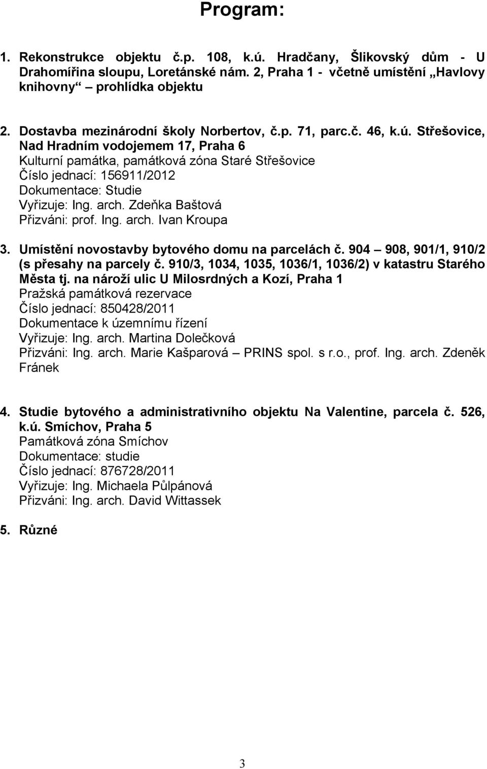 Střešovice, Nad Hradním vodojemem 17, Praha 6 Kulturní památka, památková zóna Staré Střešovice Číslo jednací: 156911/2012 Dokumentace: Studie Vyřizuje: Ing. arch. Zdeňka Baštová Přizváni: prof. Ing. arch. Ivan Kroupa 3.