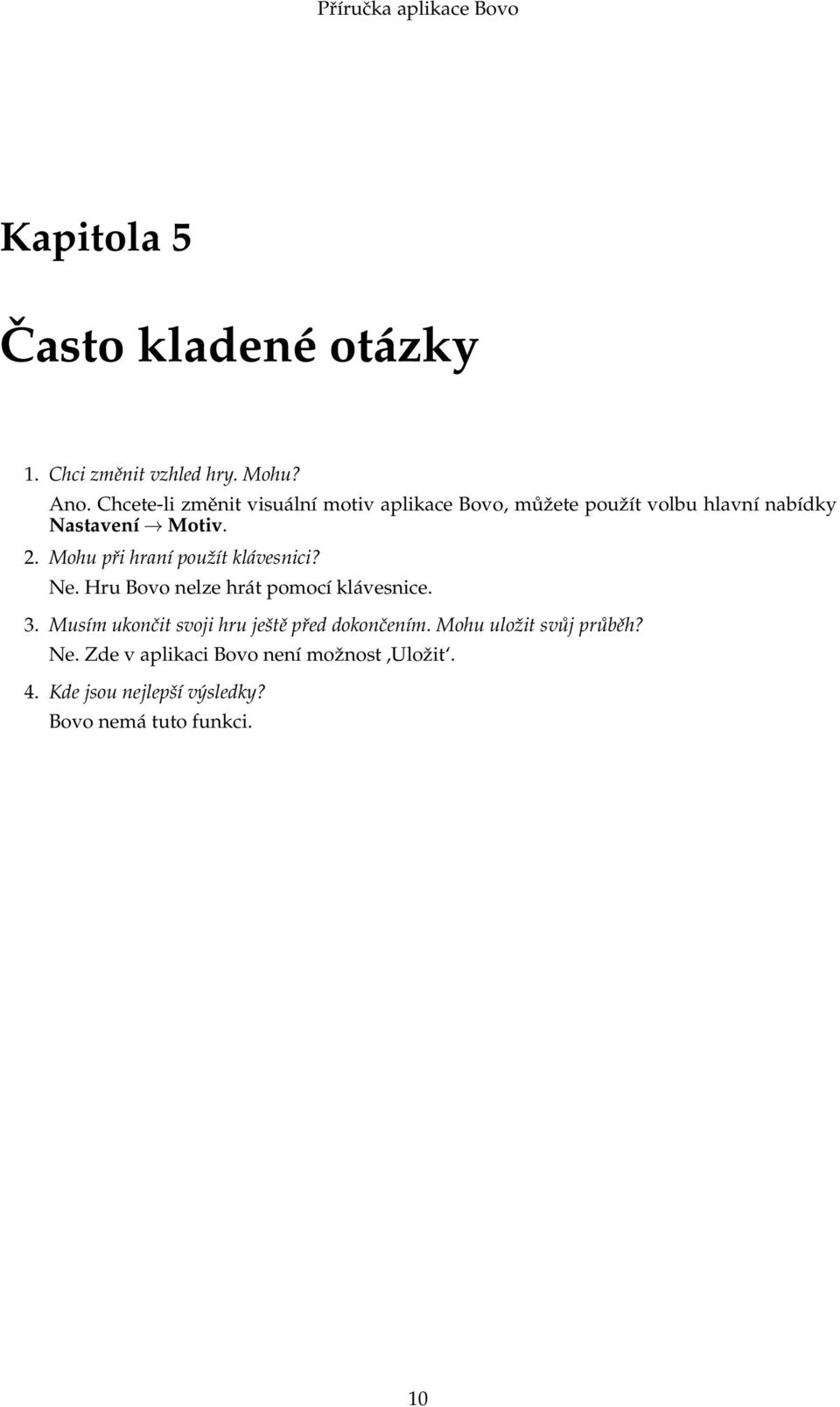 Mohu při hraní použít klávesnici? Ne. Hru Bovo nelze hrát pomocí klávesnice. 3.