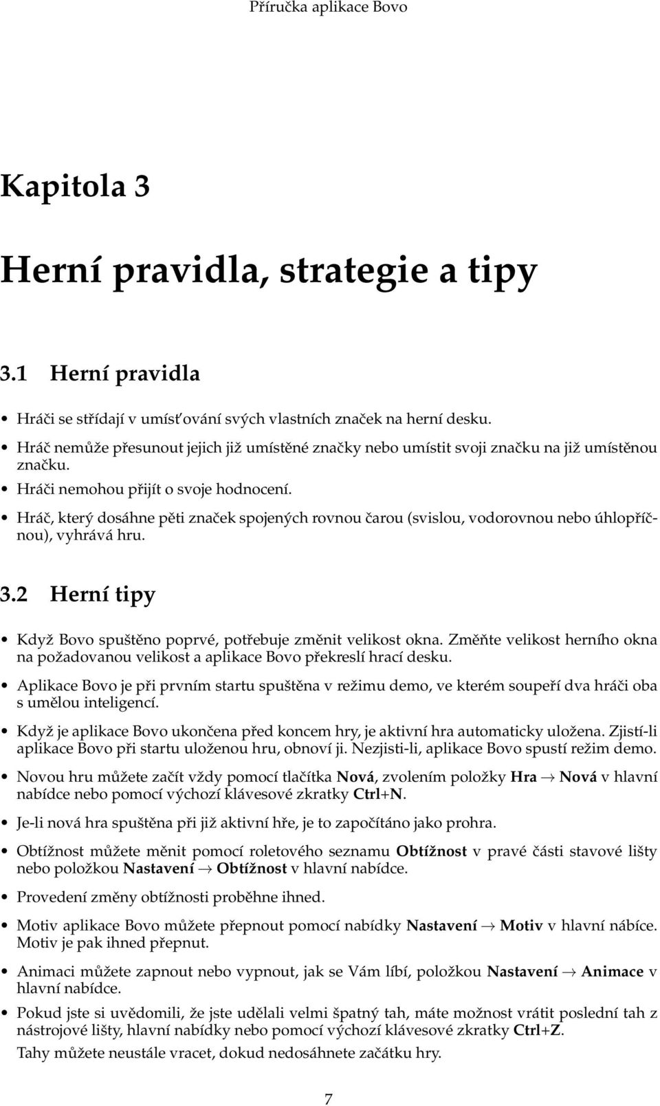 Hráč, který dosáhne pěti značek spojených rovnou čarou (svislou, vodorovnou nebo úhlopříčnou), vyhrává hru. 3.2 Herní tipy Když Bovo spuštěno poprvé, potřebuje změnit velikost okna.