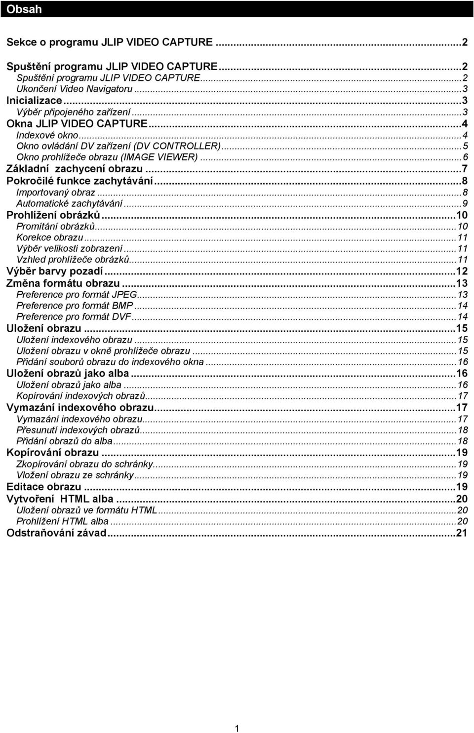 ..8 Importovaný obraz...8 Automatické zachytávání...9 Prohlížení obrázků...10 Promítání obrázků...10 Korekce obrazu...11 Výběr velikosti zobrazení...11 Vzhled prohlížeče obrázků...11 Výběr barvy pozadí.