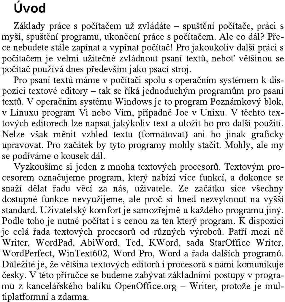 Pro psaní textů máme v počítači spolu s operačním systémem k dispozici textové editory tak se říká jednoduchým programům pro psaní textů.