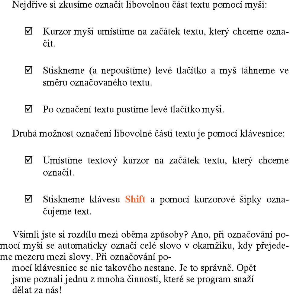 Druhá možnost označení libovolné části textu je pomocí klávesnice: Umístíme textový kurzor na začátek textu, který chceme označit.
