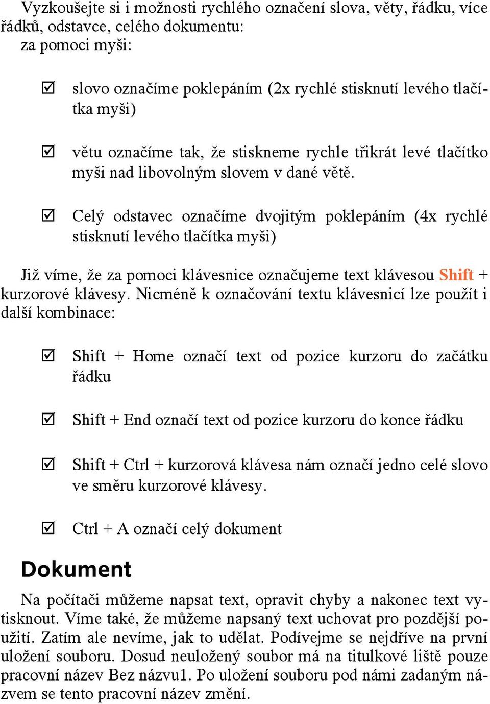 Celý odstavec označíme dvojitým poklepáním (4x rychlé stisknutí levého tlačítka myši) Již víme, že za pomoci klávesnice označujeme text klávesou Shift + kurzorové klávesy.
