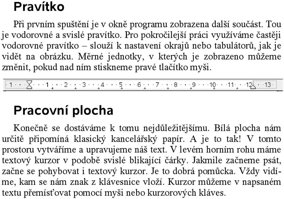 Měrné jednotky, v kterých je zobrazeno můžeme změnit, pokud nad ním stiskneme pravé tlačítko myši. Pracovní plocha Konečně se dostáváme k tomu nejdůležitějšímu.