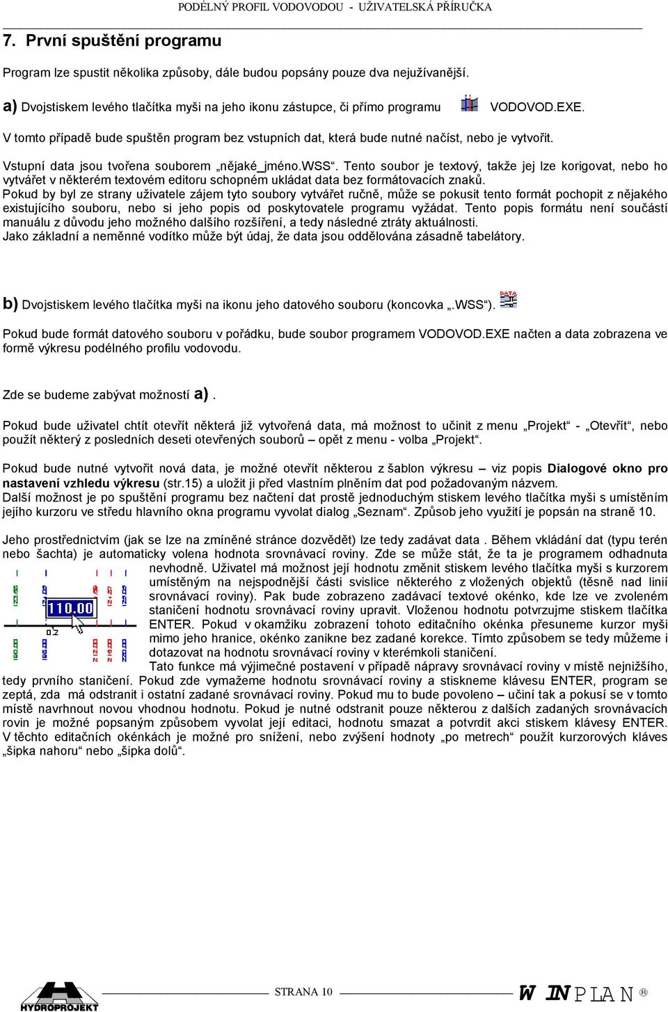 Tento soubor je textový, takže jej lze korigovat, nebo ho vytvářet v některém textovém editoru schopném ukládat data bez formátovacích znaků.