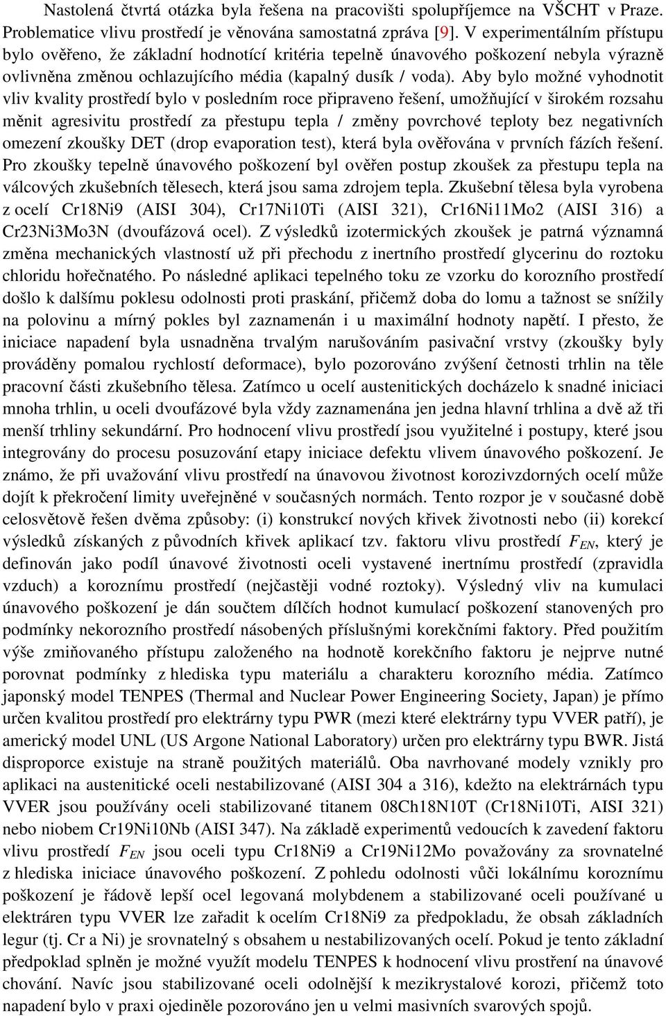 Aby bylo možné vyhodnotit vliv kvality prostředí bylo v posledním roce připraveno řešení umožňující v širokém rozsahu měnit agresivitu prostředí za přestupu tepla / změny povrchové teploty bez