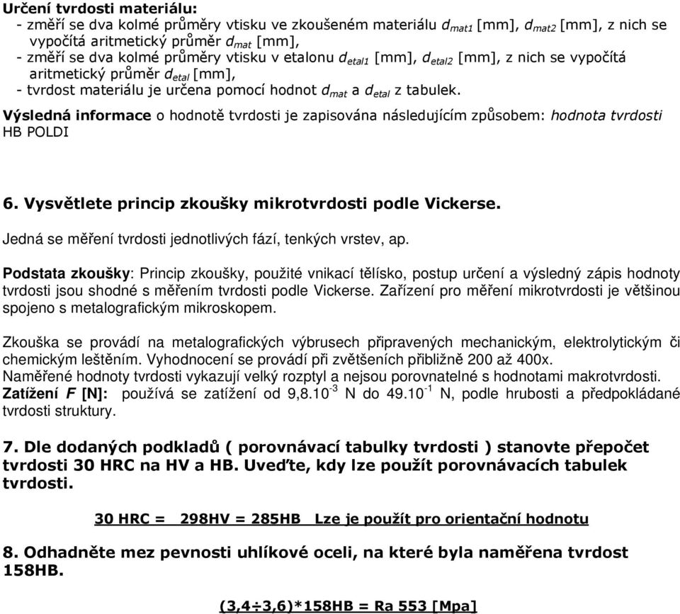 Výsledná informace o hodnotě tvrdosti je zapisována následujícím způsobem: hodnota tvrdosti HB POLDI 6. Vysvětlete princip zkoušky mikrotvrdosti podle Vickerse.