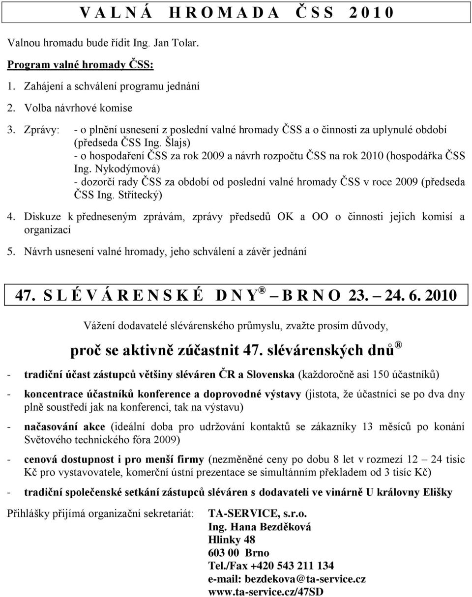 Nykodýmová) - dozorčí rady ČSS za období od poslední valné hromady ČSS v roce 2009 (předseda ČSS Ing. Střítecký) 4.