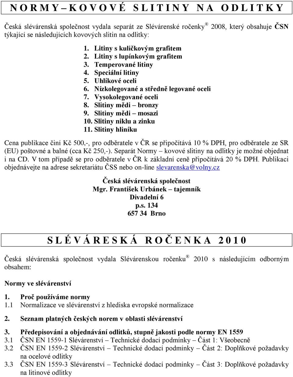 Slitiny mědi bronzy 9. Slitiny mědi mosazi 10. Slitiny niklu a zinku 11.
