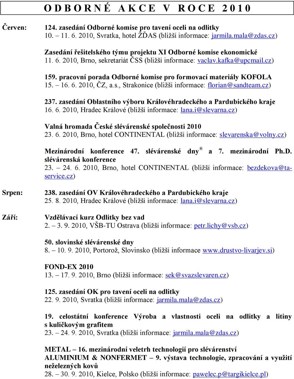 pracovní porada Odborné komise pro formovací materiály KOFOLA 15. 16. 6. 2010, ČZ, a.s., Strakonice (bliţší informace: florian@sandteam.cz) 237.