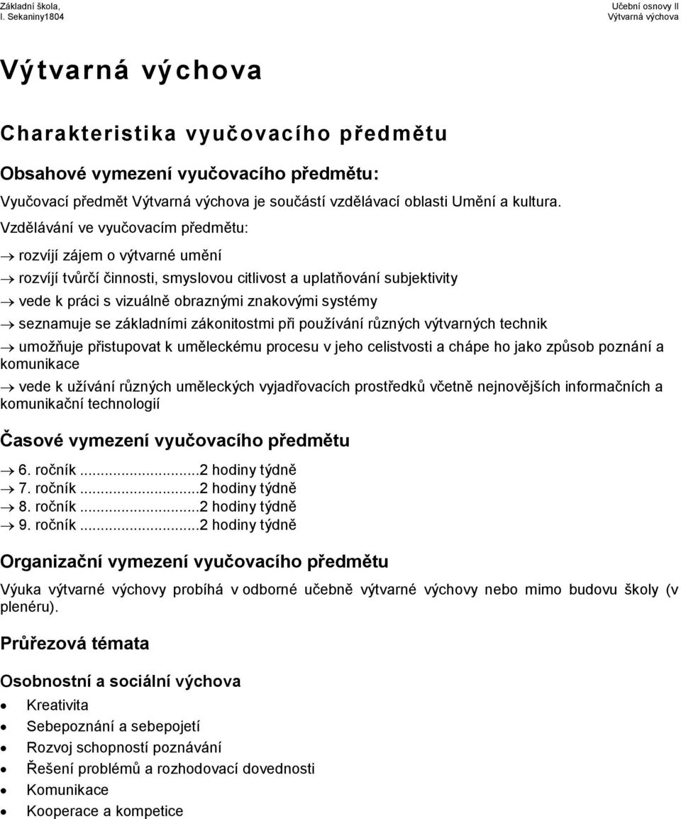 se základními zákonitostmi při používání různých výtvarných technik umožňuje přistupovat k uměleckému procesu v jeho celistvosti a chápe ho jako způsob poznání a komunikace vede k užívání různých