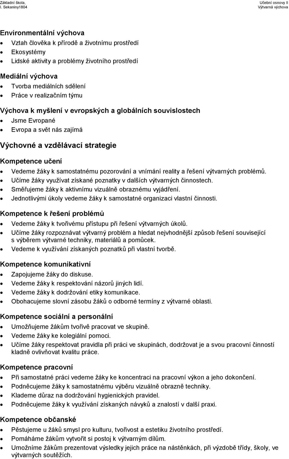 výtvarných problémů. Učíme žáky využívat získané poznatky v dalších výtvarných činnostech. Směřujeme žáky k aktivnímu vizuálně obraznému vyjádření.