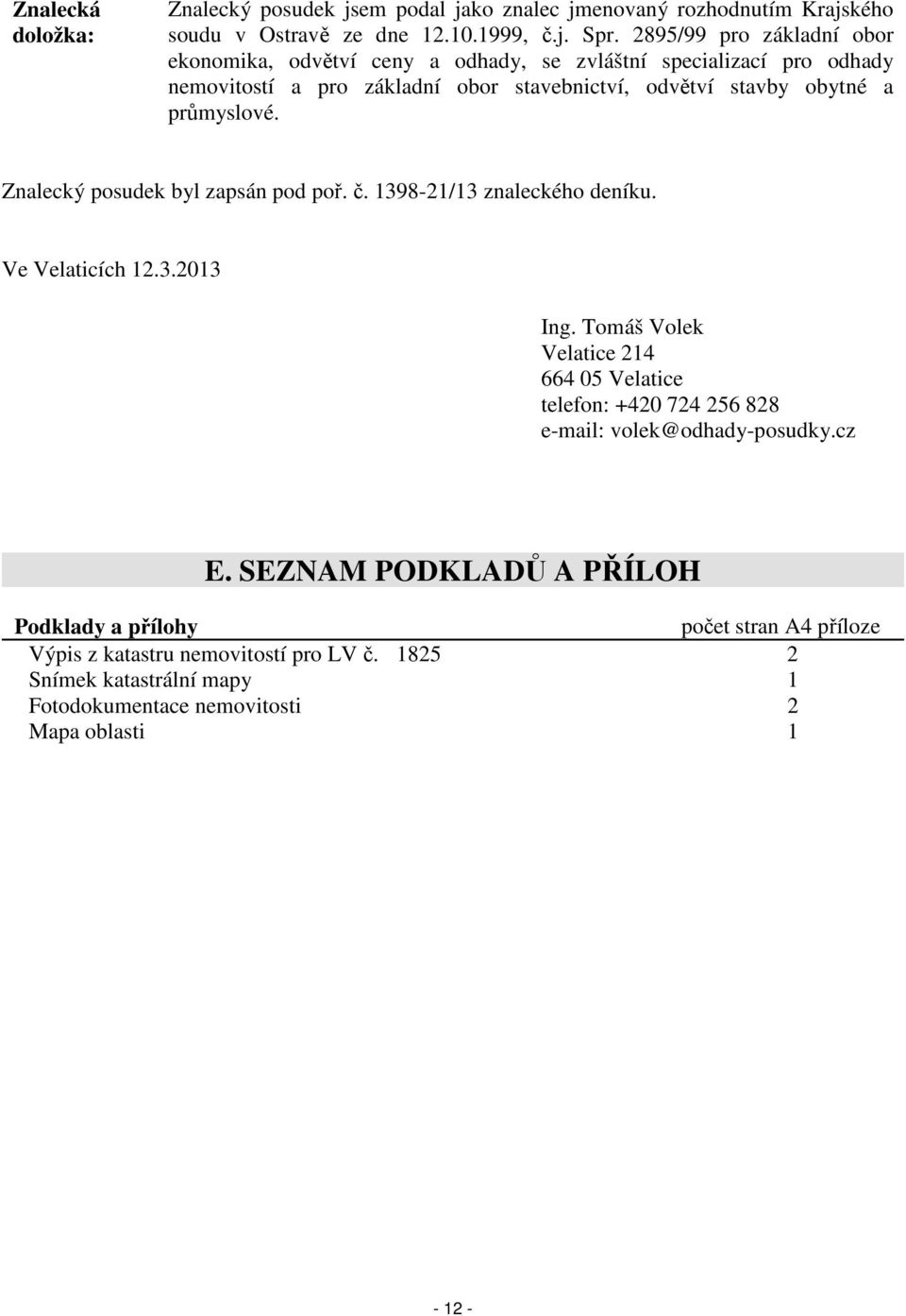 průmyslové. Znalecký posudek byl zapsán pod poř. č. 1398-21/13 znaleckého deníku. Ve Velaticích 12.3.2013 Ing.