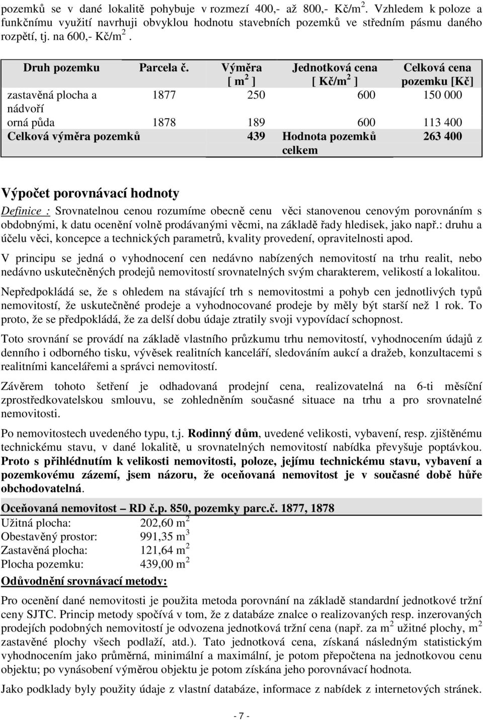 Výměra [ m 2 ] Jednotková cena [ Kč/m 2 ] Celková cena pozemku [Kč] zastavěná plocha a 1877 250 600 150 000 nádvoří orná půda 1878 189 600 113 400 Celková výměra pozemků 439 Hodnota pozemků celkem