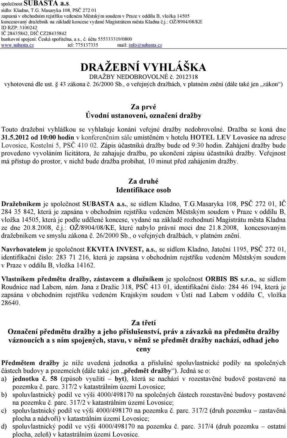 s., č. účtu 555333319/0800 www.subasta.cz tel: 775137335 mail: info@subasta.cz DRAŽEBNÍ VYHLÁŠKA DRAŽBY NEDOBROVOLNÉ č. 2012318 vyhotovená dle ust. 43 zákona č. 26/2000 Sb.