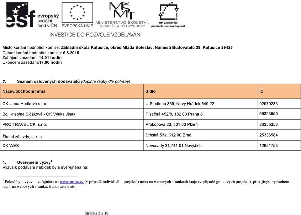 Kristýna Sičáková - CK Výuka Jinak Písečná 452/8, 182 00 Praha 8 69323950 PRO TRAVEL CK, s.r.o. Prokopova 23, 301 00 Plzeň 26355353 Školní zájezdy, s. r. o.