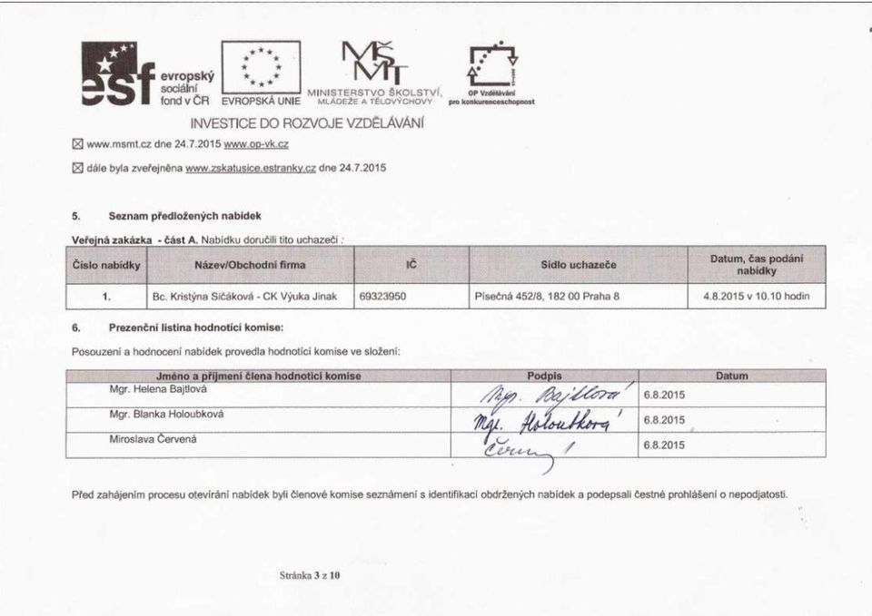 10 hodin 6. Prezenční listina hodnotící komise: Posouzení a hodnocení nabídek provedla hodnotící komise ve složení: Jméno a příjmení člena hodnotící komise Podpis Datum Mgr. Helena Bajtlová 6.8.