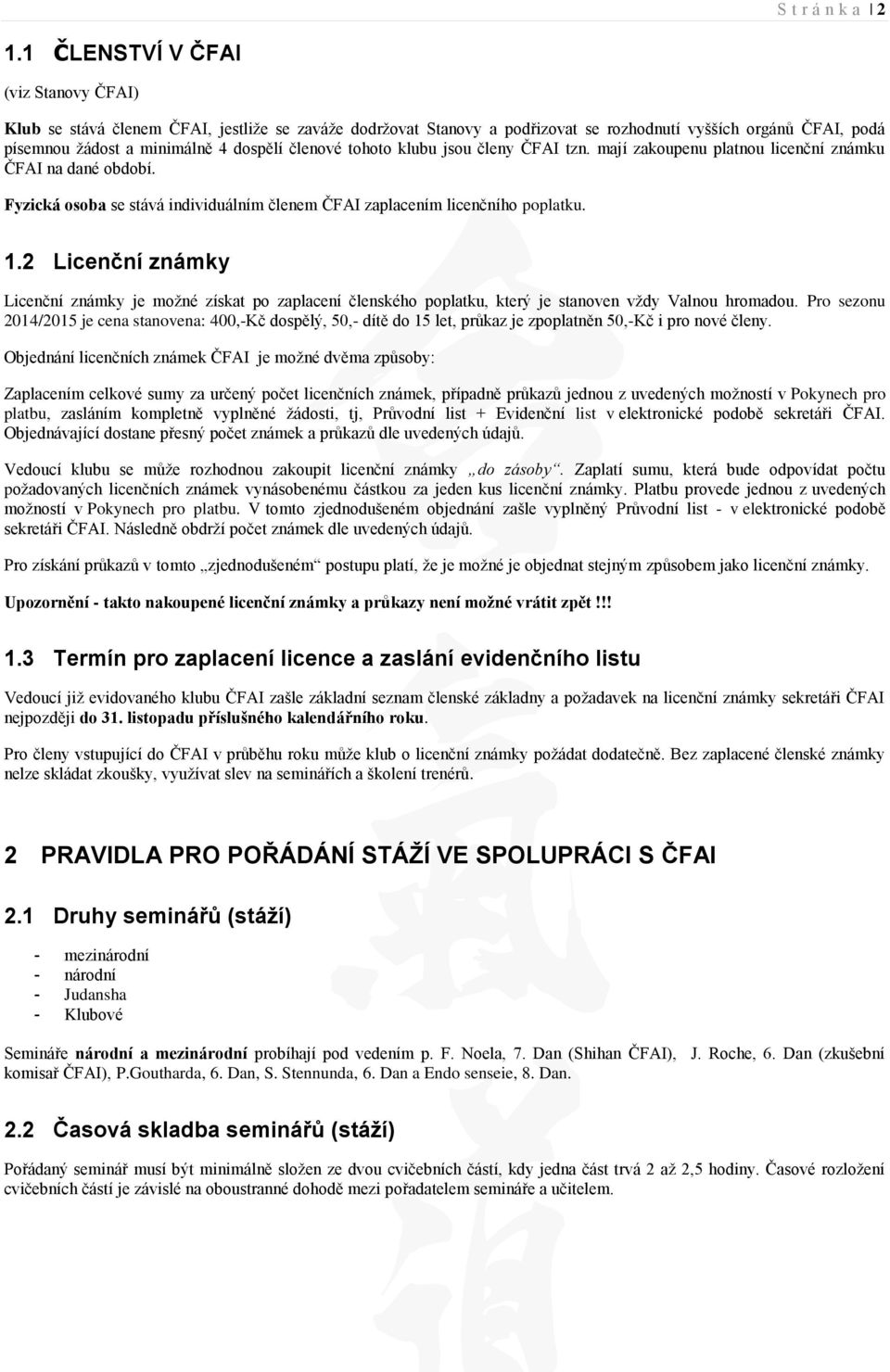 tohoto klubu jsou členy ČFAI tzn. mají zakoupenu platnou licenční známku ČFAI na dané období. Fyzická osoba se stává individuálním členem ČFAI zaplacením licenčního poplatku. 1.