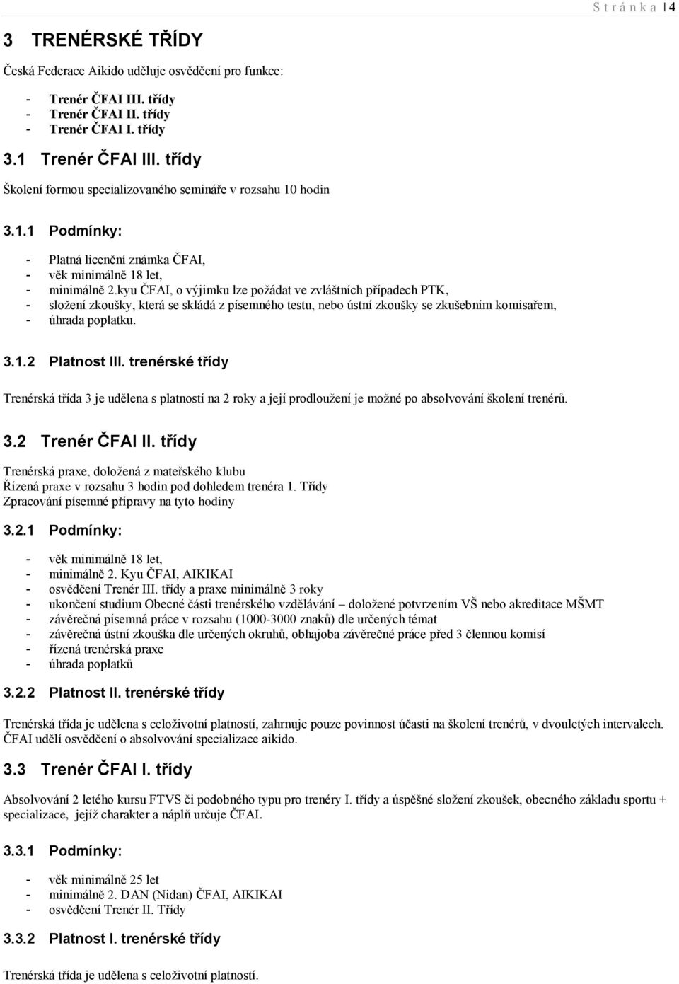 kyu ČFAI, o výjimku lze požádat ve zvláštních případech PTK, - složení zkoušky, která se skládá z písemného testu, nebo ústní zkoušky se zkušebním komisařem, - úhrada poplatku. 3.1.2 Platnost III.