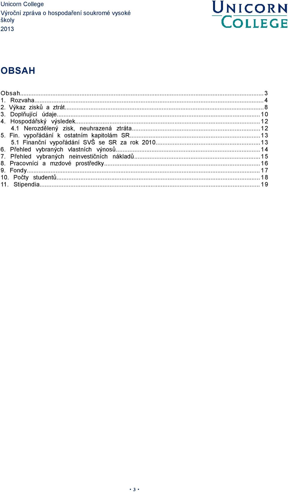 1 Finanční vypořádání SVŠ se SR za rok 21...13 6. Přehled vybraných vlastních výnosů...14 7.