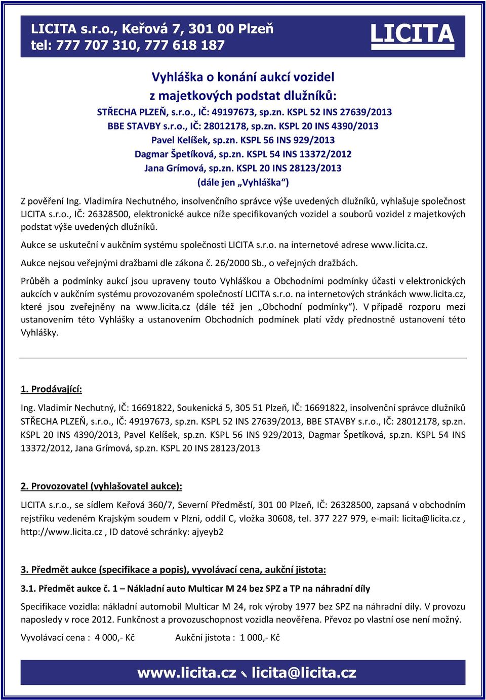 Vladimíra Nechutného, insolvenčního správce výše uvedených dlužníků, vyhlašuje společnost LICITA s.r.o., IČ: 26328500, elektronické aukce níže specifikovaných vozidel a souborů vozidel z majetkových podstat výše uvedených dlužníků.