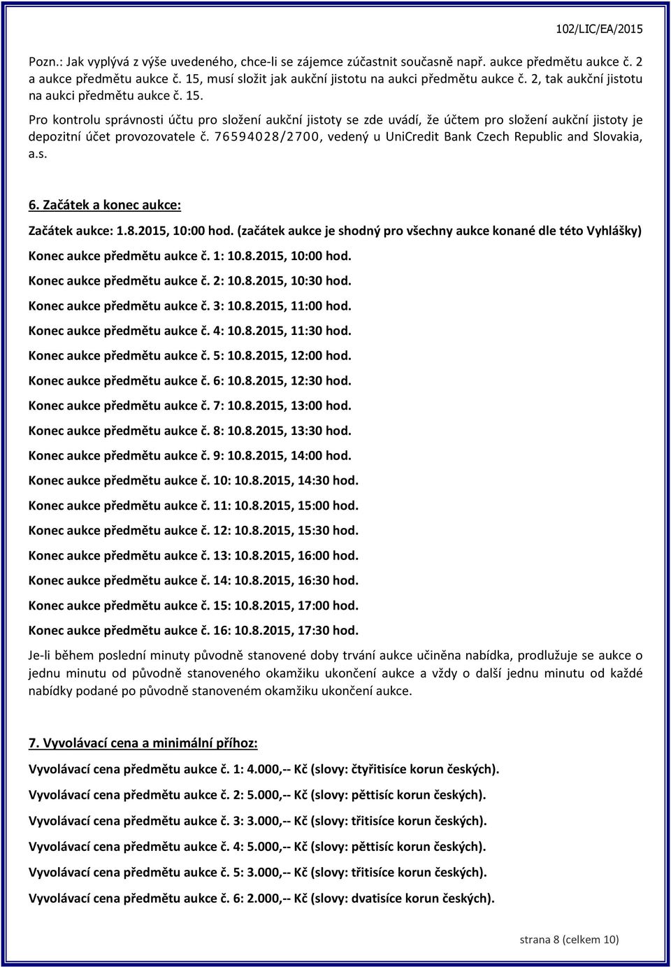 76594028/2700, vedený u UniCredit Bank Czech Republic and Slovakia, a.s. 6. Začátek a konec aukce: Začátek aukce: 1.8.2015, 10:00 hod.