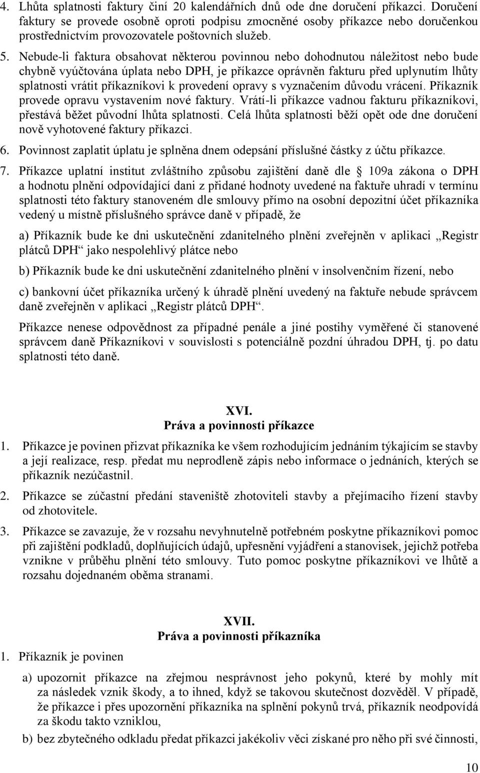 Nebude-li faktura obsahovat některou povinnou nebo dohodnutou náležitost nebo bude chybně vyúčtována úplata nebo DPH, je příkazce oprávněn fakturu před uplynutím lhůty splatnosti vrátit příkazníkovi