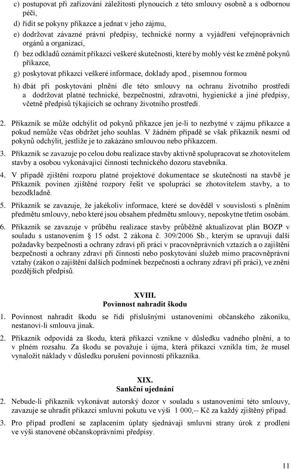 apod., písemnou formou h) dbát při poskytování plnění dle této smlouvy na ochranu životního prostředí a dodržovat platné technické, bezpečnostní, zdravotní, hygienické a jiné předpisy, včetně