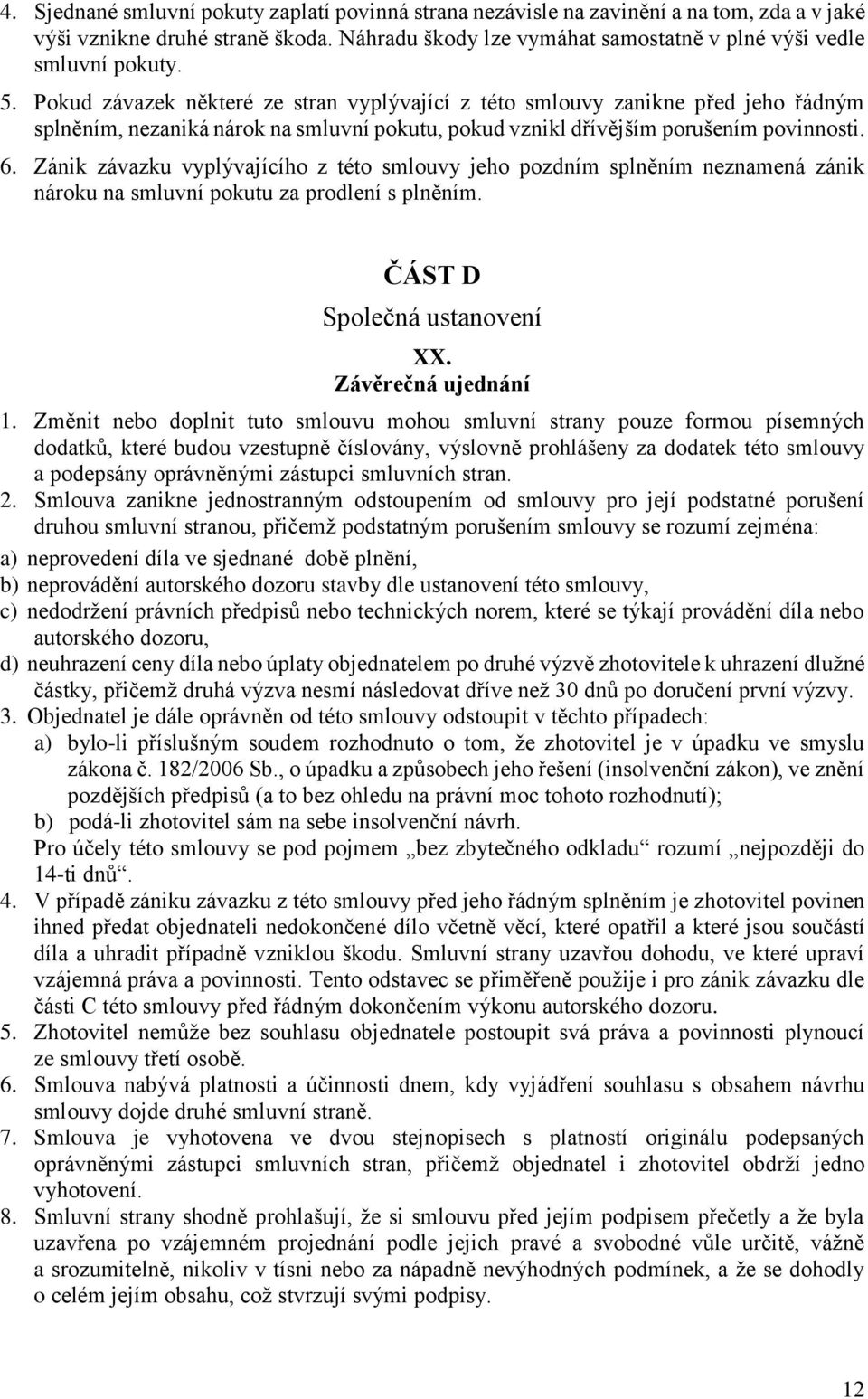 Zánik závazku vyplývajícího z této smlouvy jeho pozdním splněním neznamená zánik nároku na smluvní pokutu za prodlení s plněním. ČÁST D Společná ustanovení XX. Závěrečná ujednání 1.