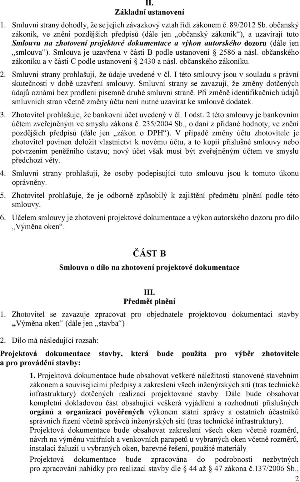 Smlouva je uzavřena v části B podle ustanovení 2586 a násl. občanského zákoníku a v části C podle ustanovení 2430 a násl. občanského zákoníku. 2. Smluvní strany prohlašují, že údaje uvedené v čl.