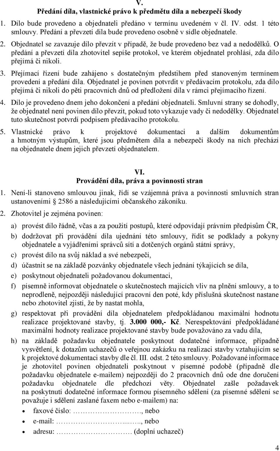 O předání a převzetí díla zhotovitel sepíše protokol, ve kterém objednatel prohlásí, zda dílo přejímá či nikoli. 3.