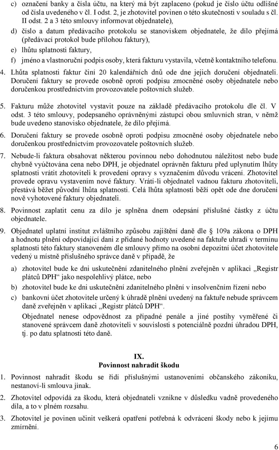 f) jméno a vlastnoruční podpis osoby, která fakturu vystavila, včetně kontaktního telefonu. 4. Lhůta splatnosti faktur činí 20 kalendářních dnů ode dne jejich doručení objednateli.