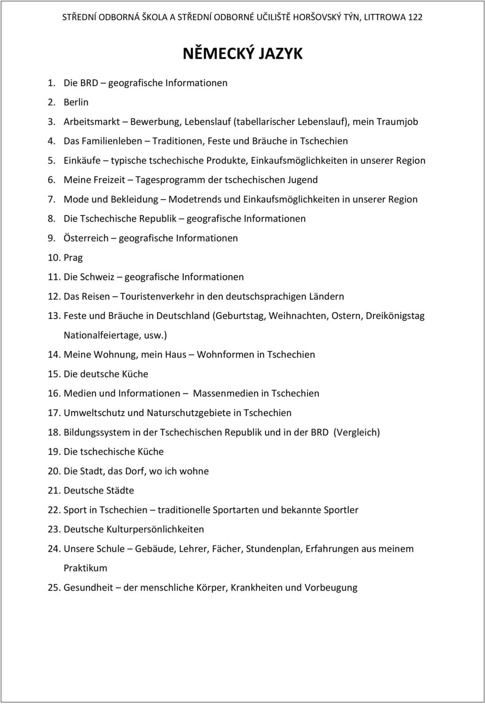 Meine Freizeit Tagesprogramm der tschechischen Jugend 7. Mode und Bekleidung Modetrends und Einkaufsmöglichkeiten in unserer Region 8. Die Tschechische Republik geografische Informationen 9.