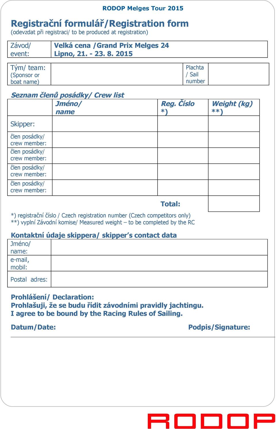 Číslo *) Total: Plachta / Sail number Weight (kg) **) *) registrační číslo / Czech registration number (Czech competitors only) **) vyplní Závodní komise/ Measured weight to be